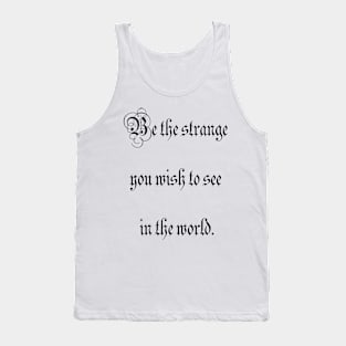 Be the strange you wish to see in the world. Tank Top